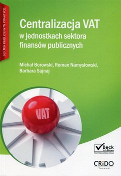 Centralizacja VAT w jednostkach sektora finansów publicznych - Borowski Michał, Namysłowski Roman, Sajnaj Barbara