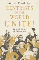 Centrists of the World Unite! Wooldridge Adrian