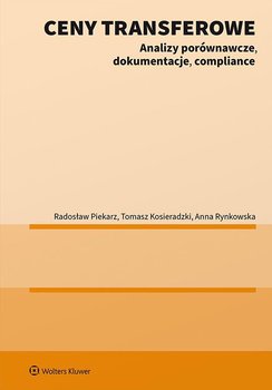 Ceny transferowe. Analizy porównawcze, dokumentacje, compliance - Rynkowska Anna, Piekarz Radosław, Kosieradzki Tomasz