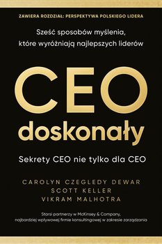 CEO doskonały. Sześć sposobów myślenia, które wyróżniają najlepszych liderów - Carolyn Czegledy Dewar, Scott Keller, Vikram Malhotra