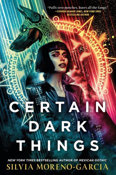 Certain Dark Things. A Novel - Moreno-Garcia Silvia