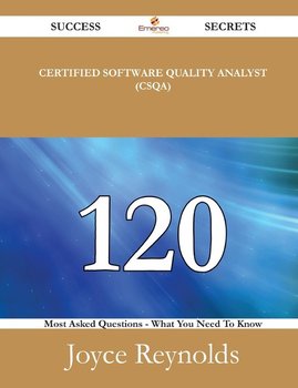 Certified Software Quality Analyst (CSQA) 120 Success Secrets - 120 Most Asked Questions On Certified Software Quality Analyst (CSQA) - What You Need To Know - Reynolds Joyce