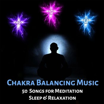 Chakra Balancing Music - 50 Songs for Meditation, Sleep & Relaxation: Body, Mind & Soul Harmony, Insomnia Cure, Peaceful & Sacred New Age Music, Energy Boost, Healing Nature Sounds - Chakra Meditation Universe