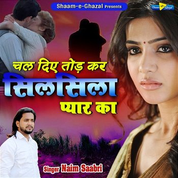 Chal Diye Todkar Silsila Pyar Ka - Naim Saabri