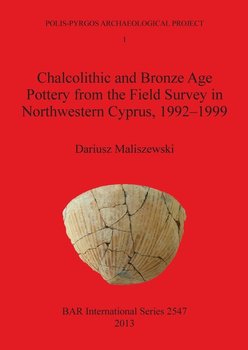 Chalcolithic and Bronze Age Pottery from the Field Survey in Northwestern Cyprus, 1992-1999 - Maliszewski Dariusz