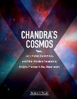 Chandra's Cosmos: Dark Matter, Black Holes, and Other Wonders Revealed by Nasa's Premier X-Ray Observatory - Tucker Wallace H.