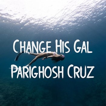 Change His Gal - Parighosh Cruz