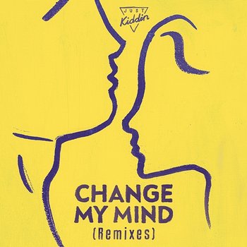 Change My Mind - Just Kiddin