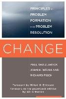 Change: Principles of Problem Formation and Problem Resolution - Watzlawick Paul, Weakland John H., Fisch Richard