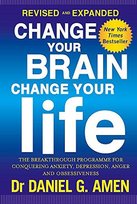 Change Your Brain, Change Your Life: Revised and Expanded Edition: The breakthrough programme for co Daniel G. Amen