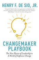 Changemaker Playbook. The New Physics of Leadership in a World of Explosive Change Henry De Sio