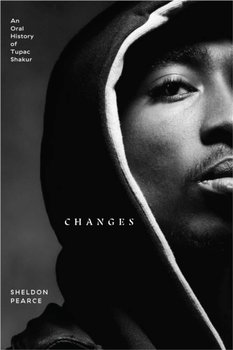 Changes: An Oral History of Tupac Shakur - Sheldon Pearce