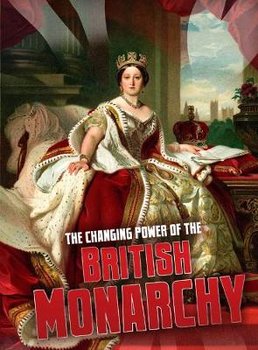 Changing Power of the British Monarchy - Hubbard Ben