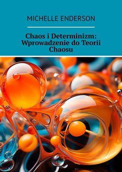 Chaos i determinizm. Wprowadzenie do teorii chaosu - Enderson Michelle