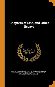 Chapters of Erie, and Other Essays - Adams Charles Francis