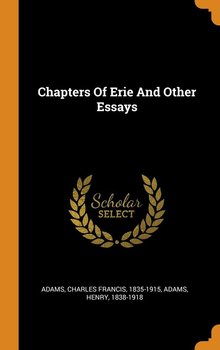 Chapters Of Erie And Other Essays - Adams Charles Francis 1835-1915