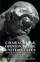 Character and Opinion in the United States, with Reminiscences of William James and Josiah Royce and Academic Life in America - Santayana George