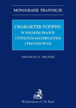 Charakter Podpisu w Polskim Prawie Cywilnym, Materialnym i Procesowym - Bieliński Arkadiusz Krzysztof