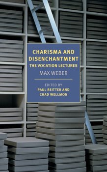 Charisma and Disenchantment: The Vocation Lectures - Max Weber