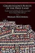 Charlemagne's Survey of the Holy Land - Wealth, Personnel, and Buildings of a Mediterranean Church  between Antiquity and the Middle ages. - Mccormick Michael