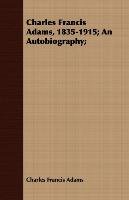 Charles Francis Adams, 1835-1915; An Autobiography; - Adams Charles Francis