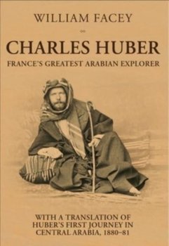Charles Huber: France's Greatest Arabian Explorer - William Facey