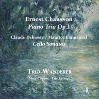 Chausson: Piano Trio; Debussy & Emmanuel: Cello Sonatas Trio Wanderer