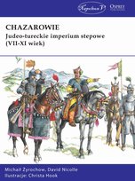 Chazarowie. Judeo-tureckie imperium stepowe (VII-XI wiek) Nicolle David, Żyrochow Michaił