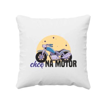 Chcę na motor - poduszka na prezent dla motocyklisty - Koszulkowy