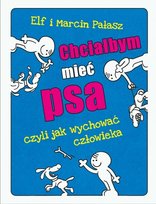 Chciałbym mieć psa, czyli jak wychować człowieka Pałasz Marcin