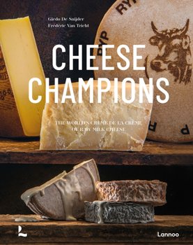 Cheese Champions: The World's Creme de la Creme of Raw Milk Cheese - Giedo De Snijder