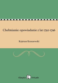 Chełmianie: opowiadanie z lat 1792-1796 - Kraszewski Kajetan