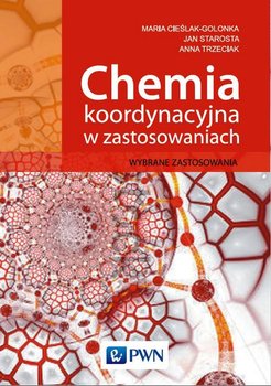 Chemia koordynacyjna metali w zastosowaniach - Cieślak-Golonka Maria, Starosta Jan, Trzeciak Anna