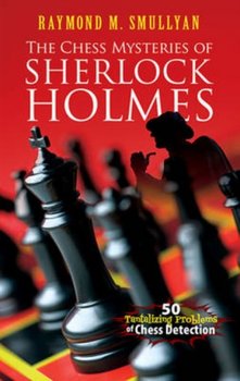 Chess Mysteries of Sherlock Holmes: Fifty Tantalizing Problems of Chess Detection - Raymond M Smullyan