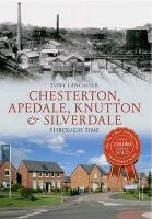 Chesterton, Apedale, Knutton & Silverdale Through Time - Lancaster Tony, Lancaster A. B.