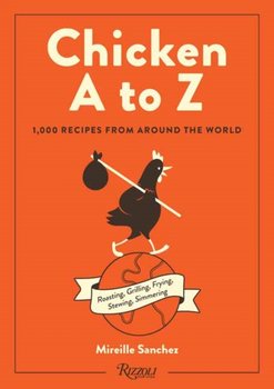 Chicken A to Z. 1,000 Recipes from Around the World - Mireille Sanchez