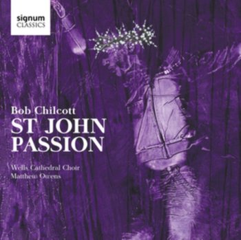 Chilcott: St John Passion - Ashworth Laurie, Lyon Ed, Jeffery Darren, Davies Neal, Vaughn Jonathan, Chaconne Brass