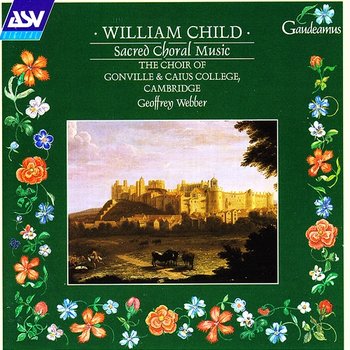 Child: Sacred Choral Music - Choir of Gonville & Caius College, Cambridge, Geoffrey Webber