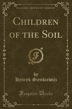 Children of the Soil (Classic Reprint) - Sienkiewicz Henryk