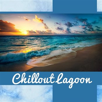 Chillout Lagoon: Breeze of Freedom, Blast of Energy, Sunset Groove, Spicy Life, Bliss in Motion - Sex Music Zone