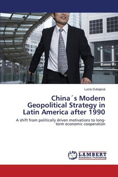 Chinas Modern Geopolitical Strategy in Latin America After 1990 - Dubajova Lucia