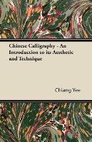 Chinese Calligraphy. An Introduction to its Aesthetic and Technique - Chiang Yee