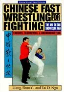 Chinese Fast Wrestling for Fighting: The Art of San Shou Kuai Jiao Throws, Takedowns, & Ground-Fighting - Shou-Yu Liang, Shou-Yu Liang, Liang
