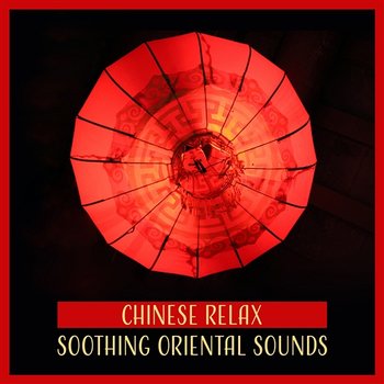 Chinese Relax: Soothing Oriental Sounds – Chinese Zen, Yoga, Meditation, Free Soul - Wong Hu Mao, Relaxation Zone