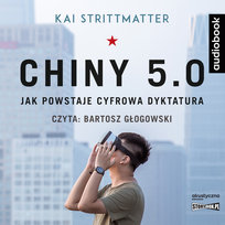 Chiny 5.0. Jak powstaje cyfrowa dyktatura Strittmatter Kai