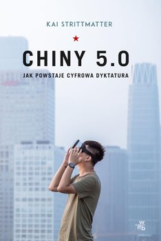 Chiny 5.0. Jak powstaje cyfrowa dyktatura - Strittmatter Kai