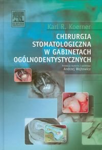 Chirurgia stomatologiczna w gabinetach ogólnodentystycznych - Koerner Karl R.