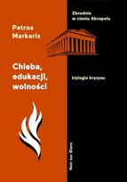 Chleba, edukacji, wolności. Trylogia kryzysu. Tom 3 Markaris Petros