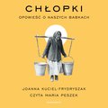 Chłopki. Opowieść o naszych babkach - audiobook - Kuciel-Frydryszak Joanna