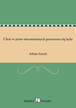 Choć w praw niezmiennych poruszasz się kole - Asnyk Adam